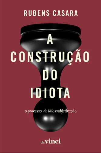 A construção do idiota: o processo de idiossubjetivação
